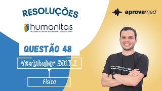 HUMANITAS 20172  Física  Questão 48 [upl. by Inaluahek]