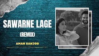 Sawarne lage Remix  AMAN SANJOG  Jaccky  Kritika  Mitron  New Love Song  Full Remix Video [upl. by Haland]