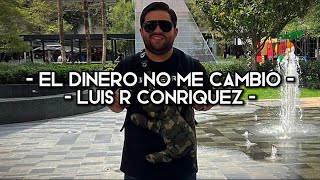 El Dinero No Me Cambió  Luis R Conriquez LETRAEXCLUSIVACORRIDOS 2022 [upl. by Eustache398]