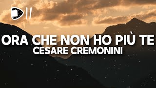 Cesare Cremonini  Ora che non ho più te TestoLyrics [upl. by Rrats]