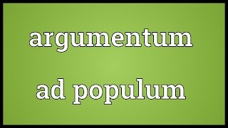 Argumentum ad populum Meaning [upl. by Knobloch931]