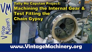 Tally Ho Capstan Project Machining the Internal Gear and Test Fitting the Chain Gypsy [upl. by Ganley]