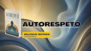 AUTORESPETO  Kelvin W Nathan Audiolibro Completo [upl. by Priscilla]