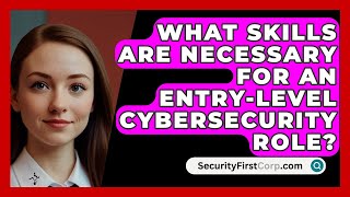 What Skills Are Necessary for an EntryLevel Cybersecurity Role  SecurityFirstCorpcom [upl. by Audette]