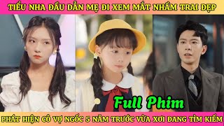 Tiểu Nha Đầu Dẫn Mẹ Đi Xem Mắt Nhầm Trai Đẹp Phát Hiện Cô Vợ Ngốc 5 Năm Trước Vừa Xơi Đang Tìm Kiếm [upl. by Yreme]