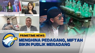 FULL Dialog  Menghina Pedagang Miftah Bikin Publik Meradang Primetime News [upl. by Indyc]