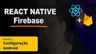 Firebase  React Native  Aula 2  Configuração Android [upl. by Arley]