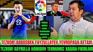 TEZKOR ABBOSBEK FAYZULLAYEV YEVROPAGA KETADI  TEZKOR XAYRULLA HAMIDOV TERMAMIZ XAQIDA FIKIRLARI [upl. by Pris]