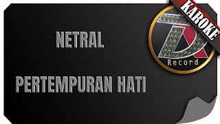 NETRAL  PERTEMPURAN HATI  KAROKE [upl. by Moersch]