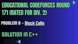 Educational Codeforces Round 171 Problem B Black Cells Full Solution In C [upl. by Eeima]