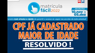 MATRÃCULA FÃCIL 2022 ERRO DE CPF JÃ CADASTRADO  PESSOA MAIOR DE IDADE  RESOLVIDO [upl. by Yenwat]