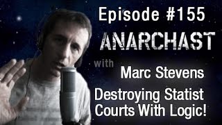 Anarchast Ep 155 Marc Stevens Destroying Statist Courts With Logic [upl. by Novia]