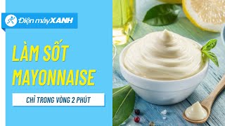 Cách làm sốt mayonnaise trong vòng 2 phút • Điện máy XANH [upl. by Kylynn]