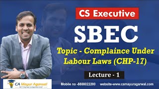 SBEC  Chapter 17 Complaince under Labour Laws Lecture 1  CS Executive CA Mayur Agarwal Sir [upl. by Acenom780]