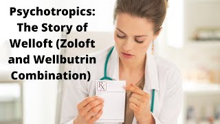 Psychotropics The Story of Welloft Zoloft and Wellbutrin Combination [upl. by Brittni]