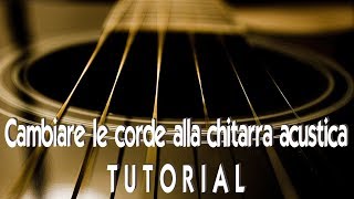 COME CAMBIARE LE CORDE ALLA CHITARRA ACUSTICA  Tutorial per chitarra [upl. by Chabot282]