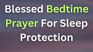 Blessed Bedtime Prayer For Sleep Protection  Evening Prayer Before You Sleep [upl. by Euh]