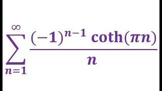 Sum over positive integer n of –1ⁿ⁻¹ cothπnn [upl. by Reffotsirhc390]