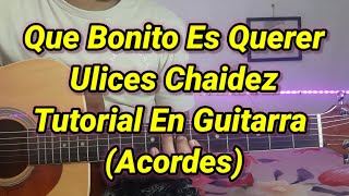 Que Bonito Es Querer  Tutorial En Guitarra Acordes Ulices Chaidez [upl. by Zetram823]