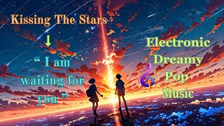 Kissing the stars I am waiting for you  Electronic Dreamy Pop Music  Melodies Version  Love [upl. by Aivilo606]