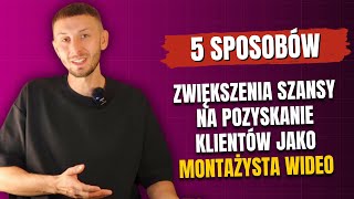 5 SPOSOBÓW NA POZYSKANIE KLIENTÓW JAKO MONTAŻYSTA WIDEO [upl. by Publias]