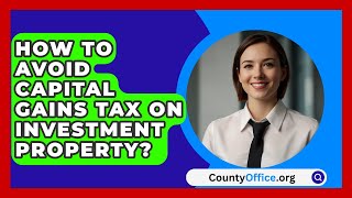 How To Avoid Capital Gains Tax On Investment Property  CountyOfficeorg [upl. by Girvin169]