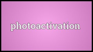 Photoactivation Meaning [upl. by Alliehs911]