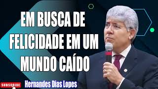 TEM COMO SER FELIZ NESSE MUNDO Hernandes Dias Lopes  Pregação [upl. by Bannister]