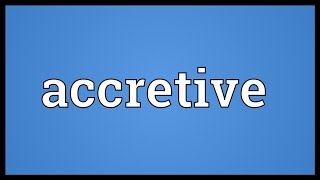 Accretive Meaning [upl. by Scandura]