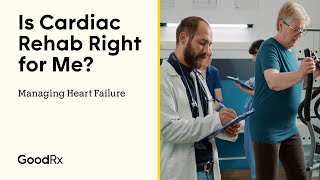 Managing Heart Failure Is Cardiac Rehab Right for Me  GoodRx [upl. by Jerald]