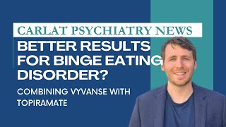 A New Approach to Binge Eating Disorder Vyvanse and Topiramate Combo  Carlat Psychiatry News [upl. by Ari]