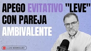 Apego Evitativo quotlevequot con pareja Ansioso Ambivalente ¿Qué sucede [upl. by Hacceber]