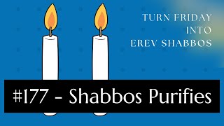 Turn Friday into Erev Shabbos 177  Shabbos Purifies [upl. by Hedveh]