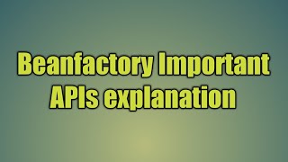 6Beanfactory Important APIs explanation [upl. by Uri587]