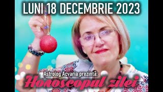 ⭐HOROSCOPUL DE LUNI 18 DECEMBRIE 2023 cu astrolog Acvaria [upl. by Naejamron]