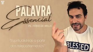 Palavra Essencial  quotEspiritualidade a Partir Dos Relacionamentosquot  Pe Fábio de Melo [upl. by Jannel100]