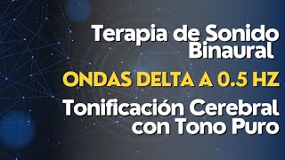 Terapia de Sonido Binaural Ondas DELTA a 05 Hz para Tonificación Cerebral con Tono Puro binaural [upl. by Nnaoj]