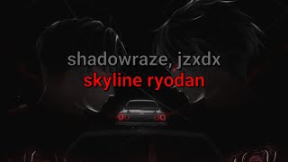 ​shadowraze jzxdx  skyline ​ryodan текст песни [upl. by Summer824]