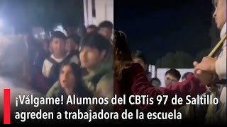 ¡Válgame Alumnos del CBTis 97 de Saltillo agreden a trabajadora de la escuela [upl. by Teador363]