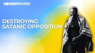 DESTROYING SATANIC OPPOSITION  APOSTLE DOMINIC OSEI  MIDDAY PRAYERS  KINGDOM FULL TABERNACLE [upl. by Fidelity]