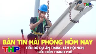 Bản tin Hải Phòng hôm nay 12062024 Tiến độ dự án trung tâm hội nghị biểu diễn thành phố [upl. by Blaise935]