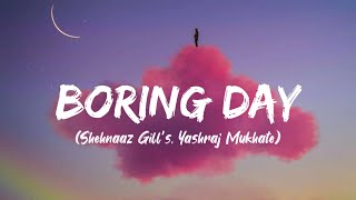 Such A Boring Day Song Lyrics  Shehnaaz Gill’s Yashraj Mukhate [upl. by Derrej]