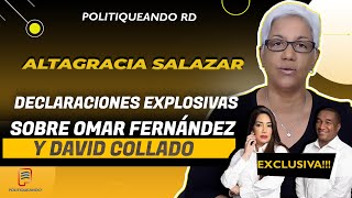 DECLARACIONES EXPLOSIVAS ALTAGRACIA SALAZAR SOBRE OMAR FERNÁNDEZ Y DAVID COLLADO EN POLITIQUANDO RD [upl. by Nolita]