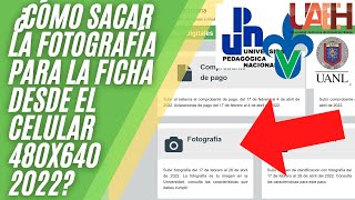 ¿Cómo Sacar la Fotografía para la Ficha desde el celular 480X640 2022 UV UPN UAEM UNACH UANL [upl. by Braswell]