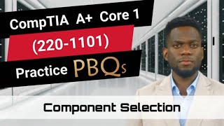 CompTIA A Core 1 2201101  Practice PBQs  Component Selection [upl. by Kamerman]