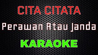 Cita Citata  Perawan Atau Janda Karaoke  LMusical [upl. by Tarazi]