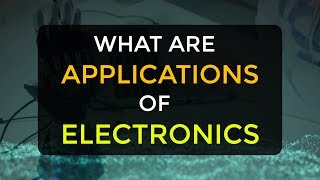 What are the Applications of the Electronics  Electronic Devices and Circuits [upl. by Nerradal]