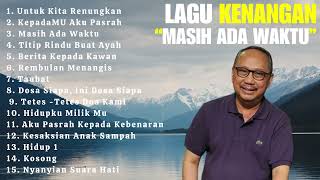 Ebiet G Ade Full Album Terbaik  Lagu Kenangan Ebiet G Ade quotUntuk Kita Renungkanquot  Masih Ada Waktu [upl. by Hagerman278]