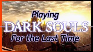 Playing Dark Souls For The Last Time [upl. by Nolyd]