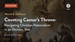 Coveting Caesar’s Throne Navigating Christian Nationalism in an Election Year  Jesse Johnson [upl. by Ungley]